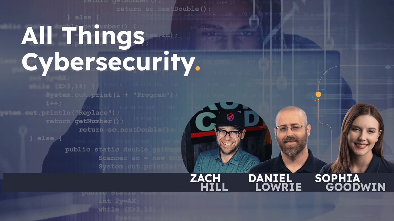 photos of Zach Hill, Daniel Lowrie, and Sophia Goodwin in front of stock image and text displaying "All Things Cybersecurity"