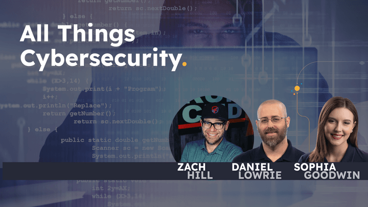 photos of Zach Hill, Daniel Lowrie, and Sophia Goodwin in front of stock image and text displaying "All Things Cybersecurity"